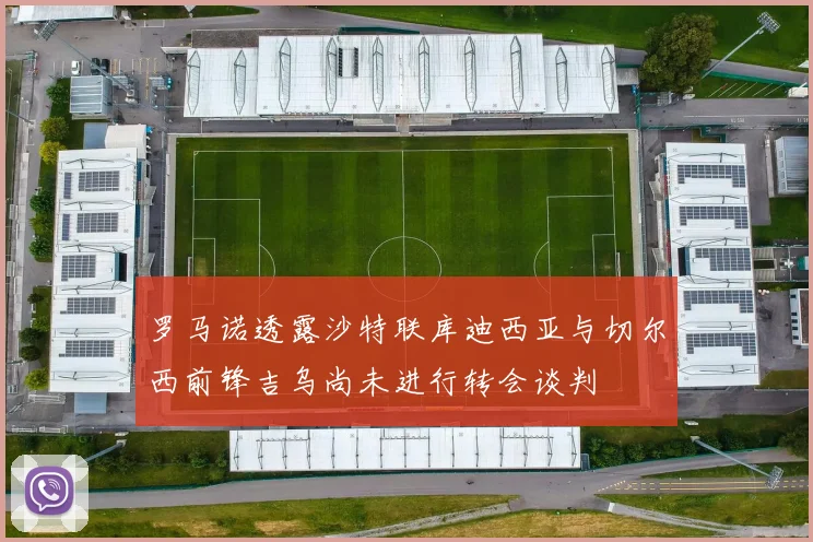 罗马诺透露沙特联库迪西亚与切尔西前锋吉乌尚未进行转会谈判